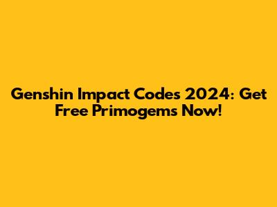 Genshin Impact Codes 2024: Get Free Primogems Now!