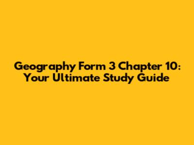 Geography Form 3 Chapter 10: Your Ultimate Study Guide