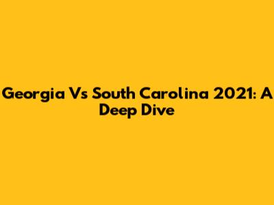 Georgia Vs South Carolina 2021: A Deep Dive