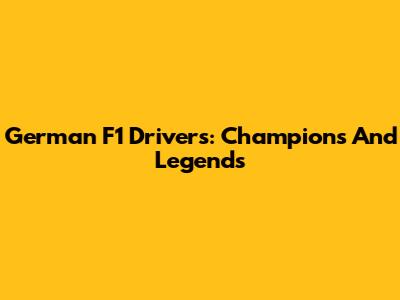 German F1 Drivers: Champions And Legends