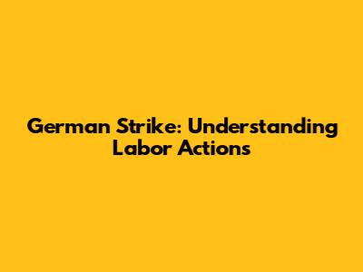 German Strike: Understanding Labor Actions