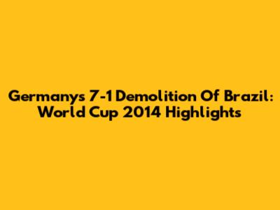 Germany's 7-1 Demolition Of Brazil: World Cup 2014 Highlights