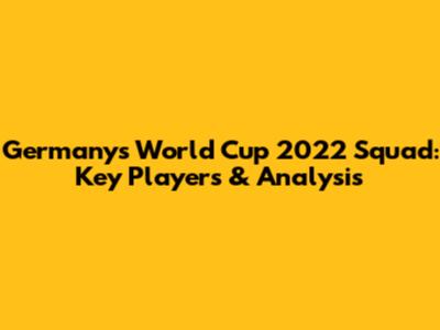 Germany's World Cup 2022 Squad: Key Players & Analysis