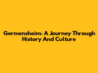 Germensheim: A Journey Through History And Culture