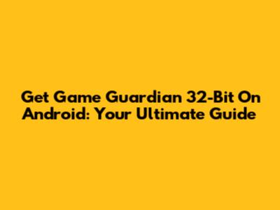 Get Game Guardian 32-Bit On Android: Your Ultimate Guide