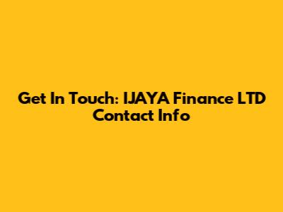 Get In Touch: IJAYA Finance LTD Contact Info