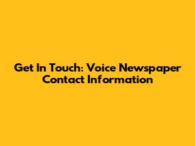 Get In Touch: Voice Newspaper Contact Information