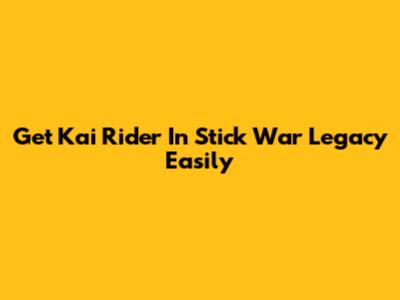 Get Kai Rider In Stick War Legacy Easily