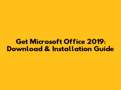 Get Microsoft Office 2019: Download & Installation Guide