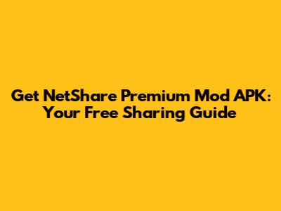 Get NetShare Premium Mod APK: Your Free Sharing Guide