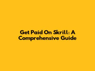 Get Paid On Skrill: A Comprehensive Guide