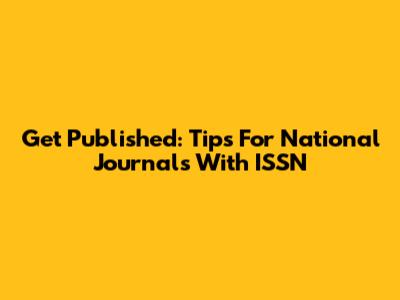 Get Published: Tips For National Journals With ISSN