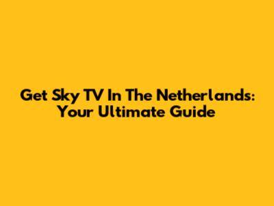 Get Sky TV In The Netherlands: Your Ultimate Guide