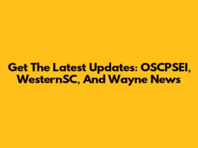 Get The Latest Updates: OSCPSEI, WesternSC, And Wayne News