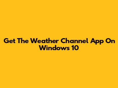 Get The Weather Channel App On Windows 10