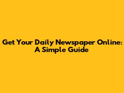 Get Your Daily Newspaper Online: A Simple Guide