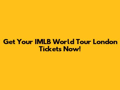 Get Your IMLB World Tour London Tickets Now!