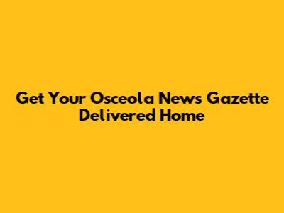 Get Your Osceola News Gazette Delivered Home