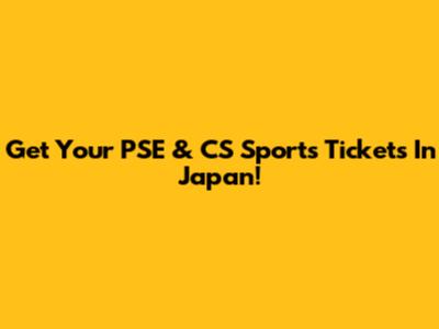 Get Your PSE & CS Sports Tickets In Japan!
