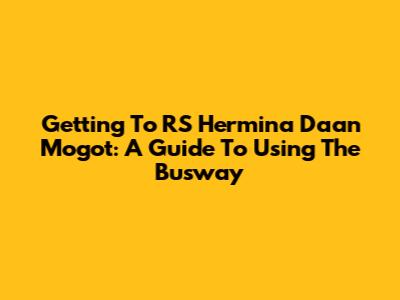 Getting To RS Hermina Daan Mogot: A Guide To Using The Busway