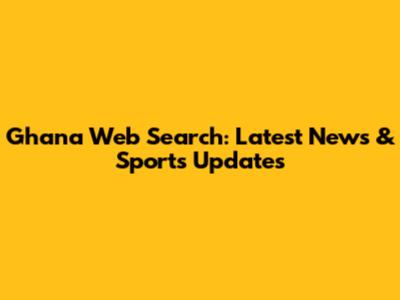 Ghana Web Search: Latest News & Sports Updates