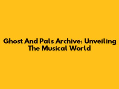 Ghost And Pals Archive: Unveiling The Musical World