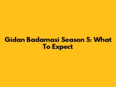 Gidan Badamasi Season 5: What To Expect