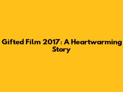 Gifted Film 2017: A Heartwarming Story