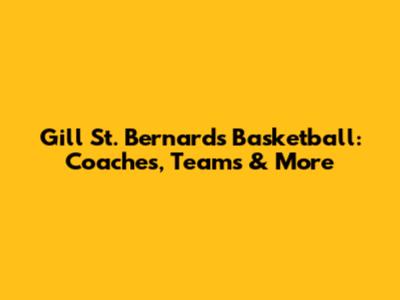 Gill St. Bernard's Basketball: Coaches, Teams & More