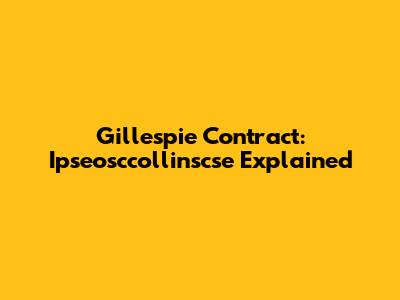 Gillespie Contract: Ipseosccollinscse Explained
