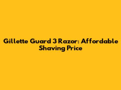 Gillette Guard 3 Razor: Affordable Shaving Price