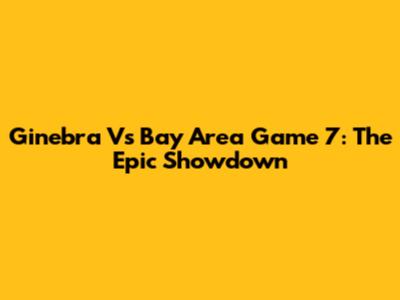 Ginebra Vs Bay Area Game 7: The Epic Showdown