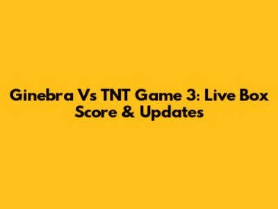 Ginebra Vs TNT Game 3: Live Box Score & Updates