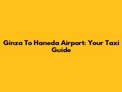 Ginza To Haneda Airport: Your Taxi Guide