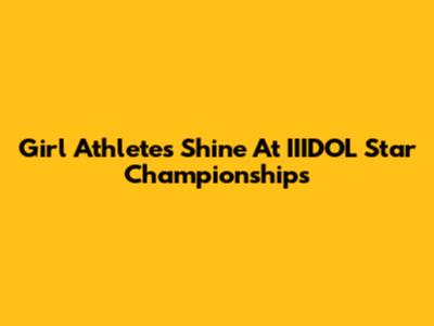Girl Athletes Shine At IIIDOL Star Championships