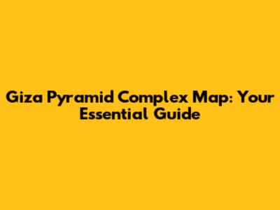 Giza Pyramid Complex Map: Your Essential Guide