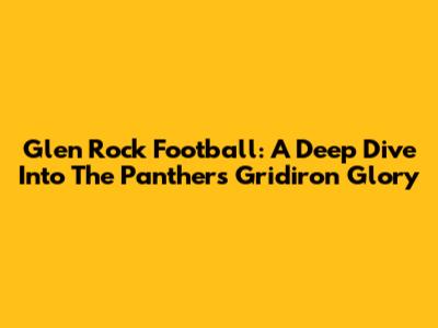 Glen Rock Football: A Deep Dive Into The Panthers' Gridiron Glory