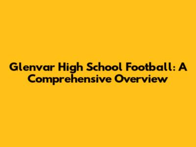 Glenvar High School Football: A Comprehensive Overview