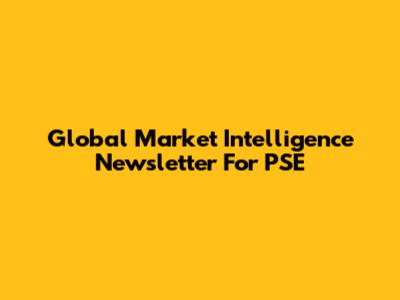 Global Market Intelligence Newsletter For PSE