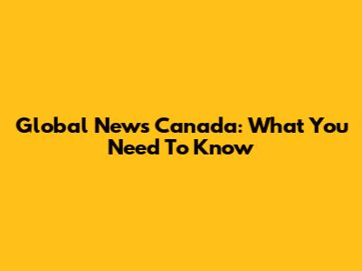 Global News Canada: What You Need To Know