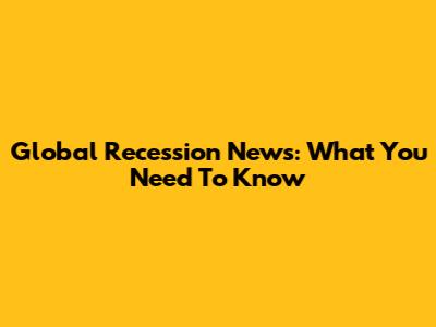 Global Recession News: What You Need To Know