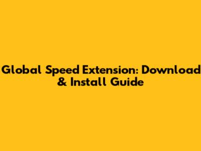 Global Speed Extension: Download & Install Guide