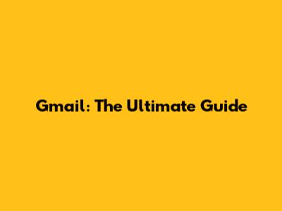 Gmail: The Ultimate Guide