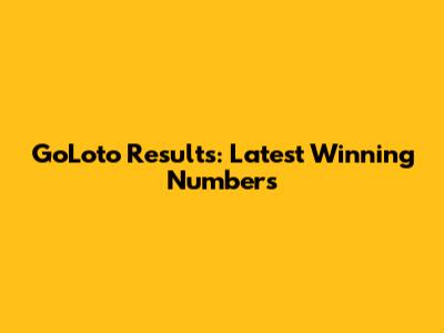 GoLoto Results: Latest Winning Numbers