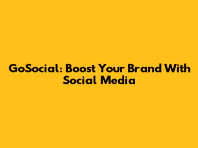 GoSocial: Boost Your Brand With Social Media