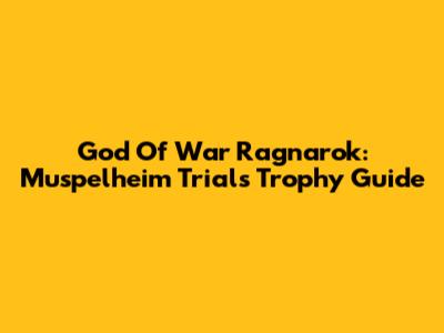 God Of War Ragnarok: Muspelheim Trials Trophy Guide