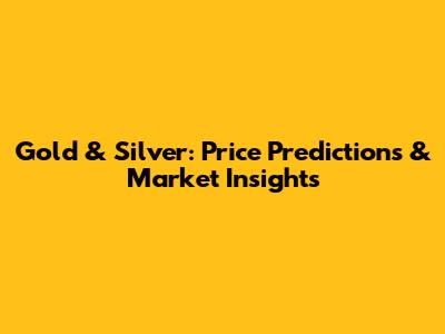 Gold & Silver: Price Predictions & Market Insights