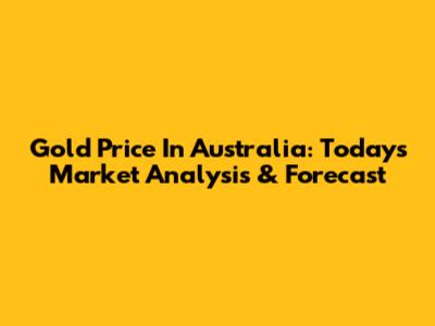 Gold Price In Australia: Today's Market Analysis & Forecast