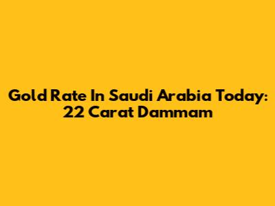 Gold Rate In Saudi Arabia Today: 22 Carat Dammam