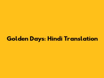 Golden Days: Hindi Translation